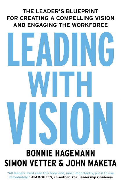 Leading with Vision: The Leader's Blueprint for Creating a Compelling Vision and Engaging the Workforce