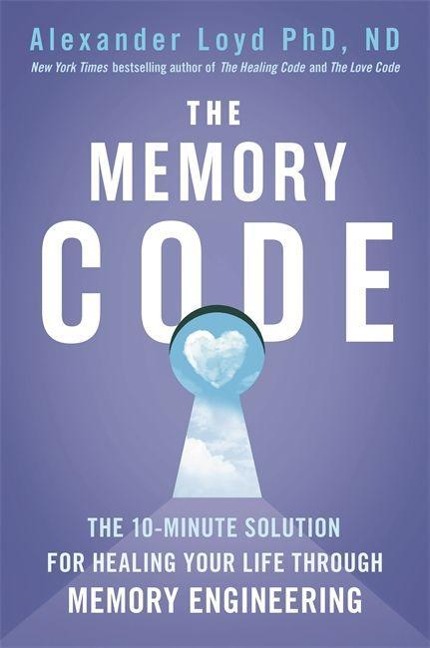 The Memory Code: The 10-minute solution for healing your life through memory engineering