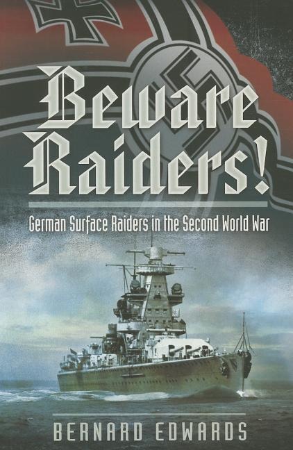 Beware Raiders!: German Surface Raiders in the Second World War