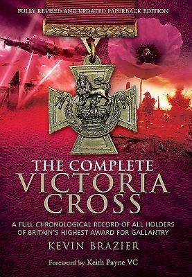 The Complete Victoria Cross: A Full Chronological Record of All Holders of Britain's Highest Award for Gallantry