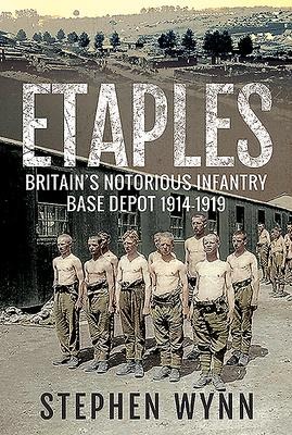 Etaples: Britain's Notorious Infantry Base Depot, 1914-1919
