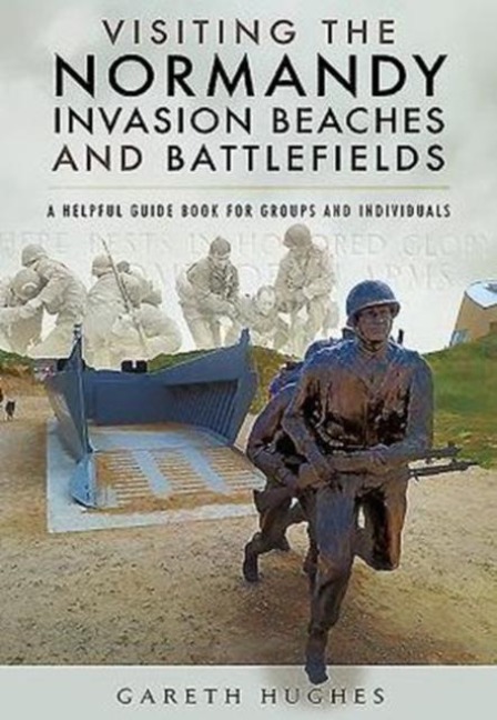 Visiting the Normandy Invasion Beaches and Battlefields: A Helpful Guide Book for Groups and Individuals