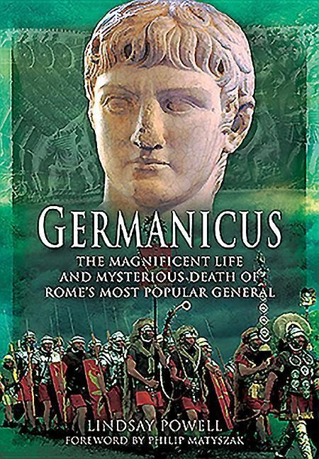 Germanicus: The Magnificent Life and Mysterious Death of Romes Most Popular General