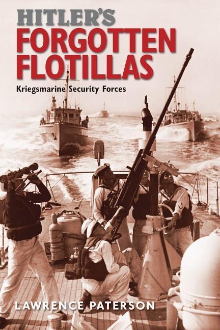 Hitlers Forgotten Flotillas: Kriegsmarine Security Forces