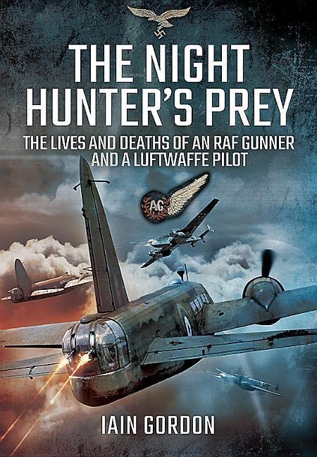 The Night Hunters Prey: The Lives and Deaths of an RAF Gunner and a Luftwaffe Pilot