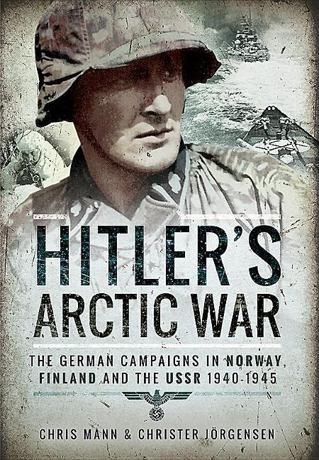 Hitlers Arctic War: The German Campaigns in Norway, Finland and the USSR 1940-1945