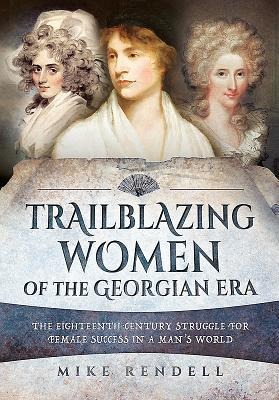 Trailblazing Women of the Georgian Era: The Eighteenth-Century Struggle for Female Success in a Mans World