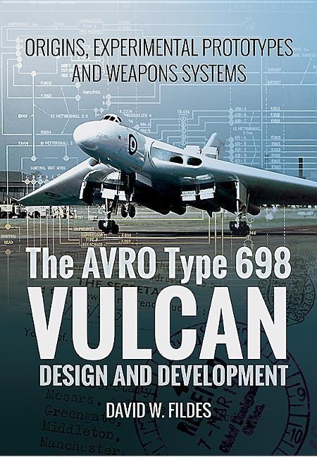 The Avro Type 698 Vulcan: Design and Development: Origins, Experimental Prototypes and Weapon Systems