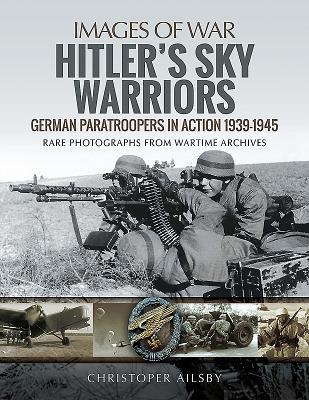 Hitlers Sky Warriors: German Paratroopers in Action 1939 1945