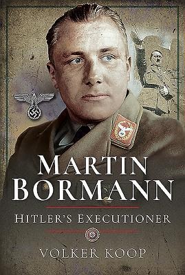 Martin Bormann: Hitlers Executioner