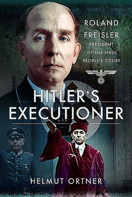 Hitlers Executioner: Judge, Jury and Mass Murderer for the Nazis