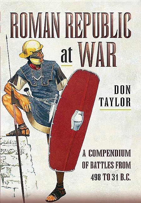 Roman Republic at War: A Compendium of Roman Battles from 498 to 31 BC