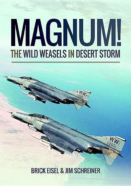 Magnum! The Wild Weasels in Desert Storm: The Elimination of Iraqs Air Defence