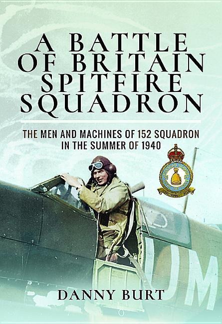 A Battle of Britain Spitfire Squadron: The Men and Machines of 152 Squadron in the Summer of 1940