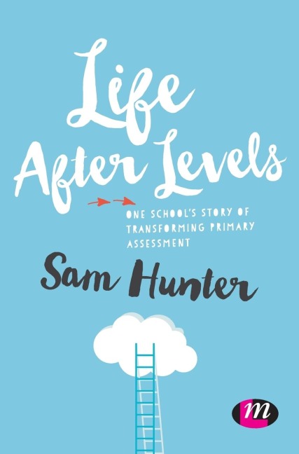 Life After Levels: One schools story of transforming primary assessment