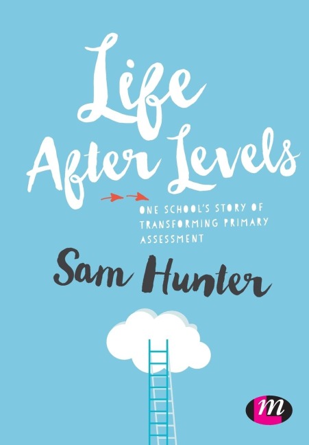 Life After Levels: One schools story of transforming primary assessment