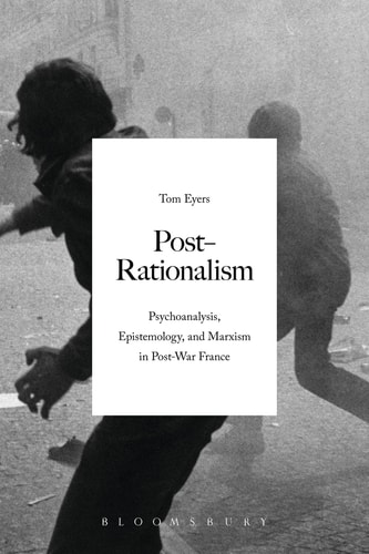 Post-Rationalism Psychoanalysis, Epistemology, and Marxism in Post-War France