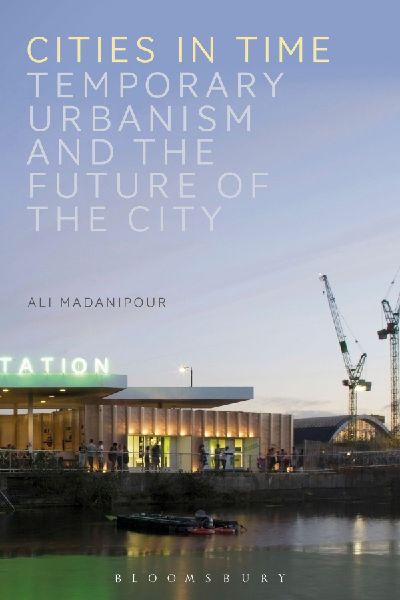 Cities in Time: Temporary Urbanism and the Future of the City