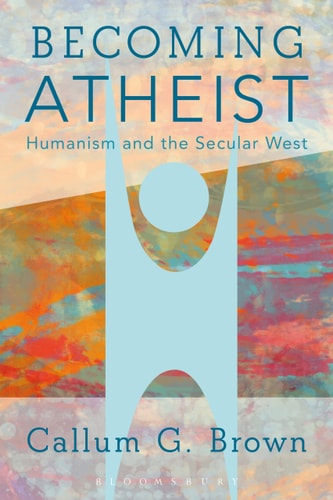 Becoming Atheist Humanism and the Secular West
