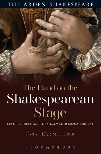 The Hand on the Shakespearean Stage Gesture, Touch and the Spectacle of Dismemberment