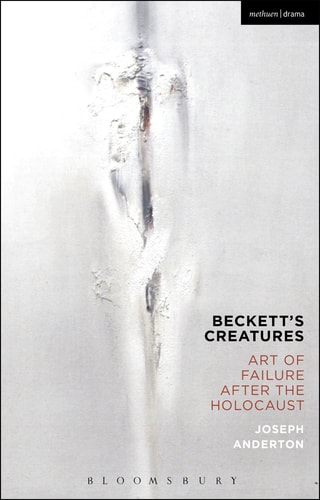 Beckett's Creatures Art of Failure After the Holocaust