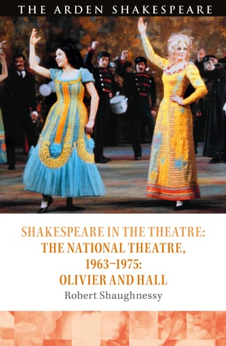 Shakespeare in the Theatre: The National Theatre, 1963–1975 Olivier and Hall