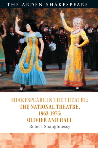 Shakespeare in the Theatre: The National Theatre, 1963–1975: Olivier and Hall