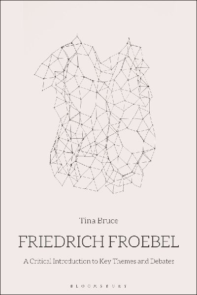 Friedrich Froebel: A Critical Introduction to Key Themes and Debates