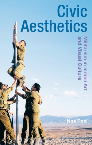 Civic Aesthetics Militarism, Israeli Art and Visual Culture