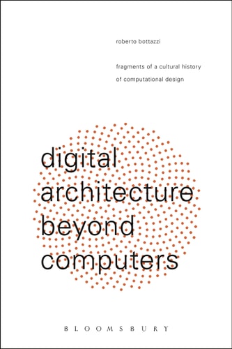 Digital Architecture Beyond Computers Fragments of a Cultural History of Computational Design