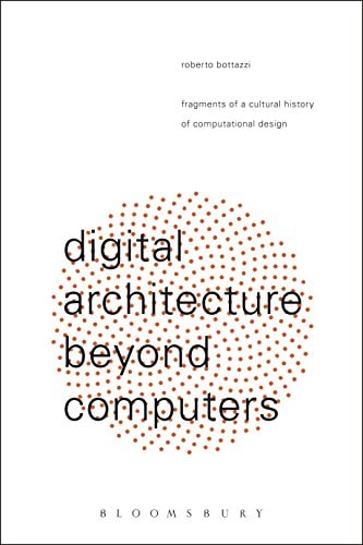 Digital Architecture Beyond Computers Fragments of a Cultural History of Computational Design
