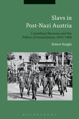Slavs in Post-Nazi Austria Carinthian Slovenes and the Politics of Assimilation, 1945-1960