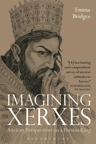 Imagining Xerxes Ancient Perspectives on a Persian King