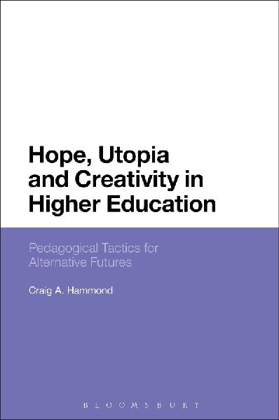 Hope, Utopia and Creativity in Higher Education: Pedagogical Tactics for Alternative Futures