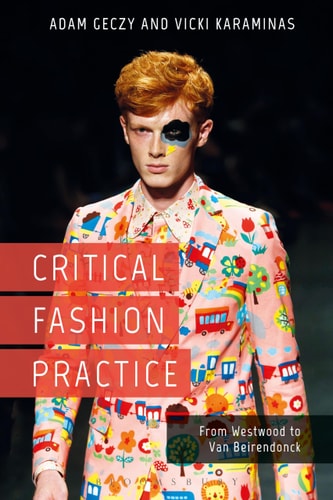 Critical Fashion Practice From Westwood to Van Beirendonck