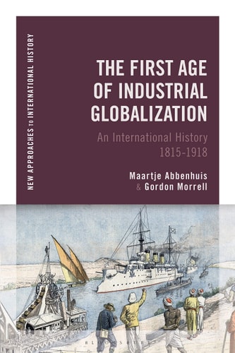 The First Age of Industrial Globalization An International History 1815-1918