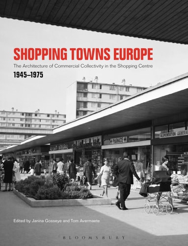 Shopping Towns Europe Commercial Collectivity and the Architecture of the Shopping Centre, 1945–1975
