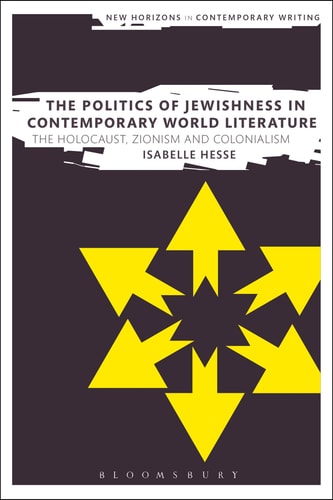 The Politics of Jewishness in Contemporary World Literature The Holocaust, Zionism and Colonialism