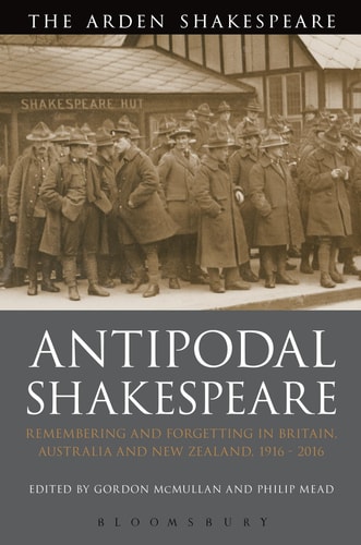 Antipodal Shakespeare Remembering and Forgetting in Britain, Australia and New Zealand, 1916 - 2016