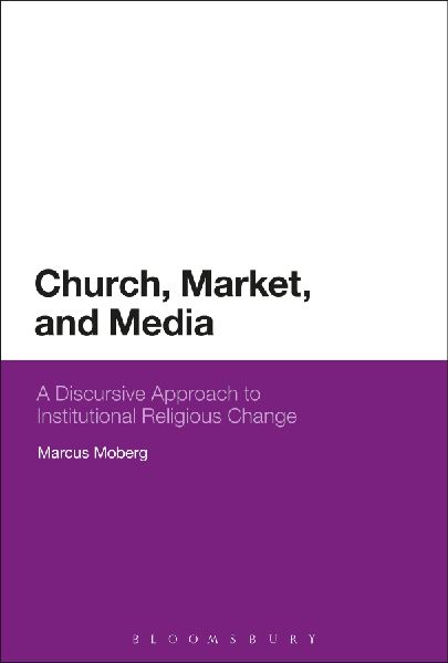 Church, Market, and Media: A Discursive Approach to Institutional Religious Change