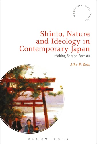 Shinto, Nature and Ideology in Contemporary Japan Making Sacred Forests