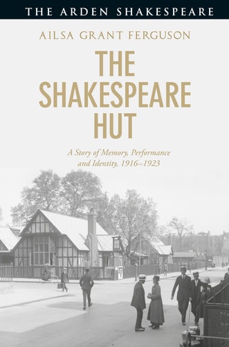 The Shakespeare Hut A Story of Memory, Performance and Identity, 1916-1923