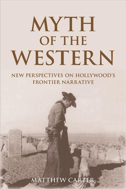 Myth of the Western: New Perspectives on Hollywoods Frontier Narrative