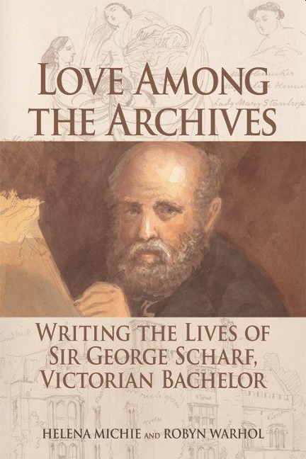 Love Among the Archives: Writing the Lives of Sir George Scharf, Victorian Bachelor