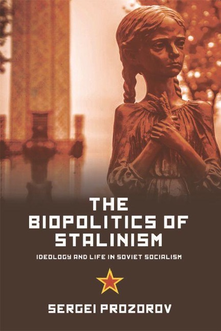 The Biopolitics of Stalinism: Ideology and Life in Soviet Socialism