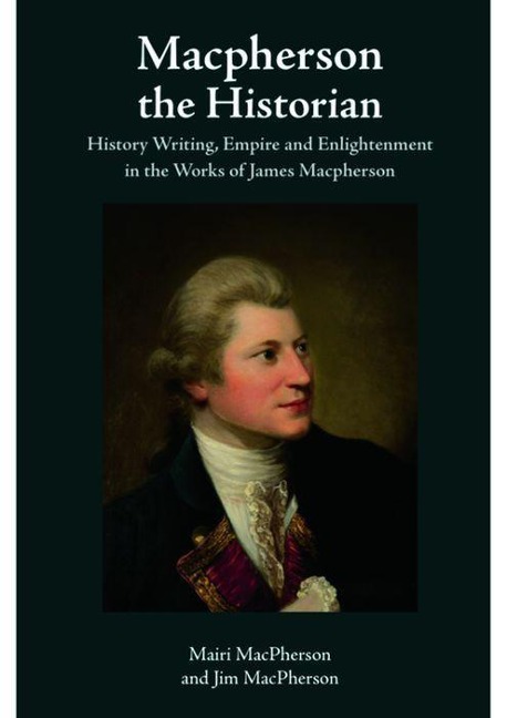 MacPherson the Historian: History Writing, Empire and Enlightenment in the Works of James MacPherson