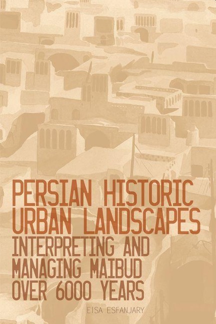 Persian Historic Urban Landscapes: Interpreting and Managing Maibud Over 6000 Years