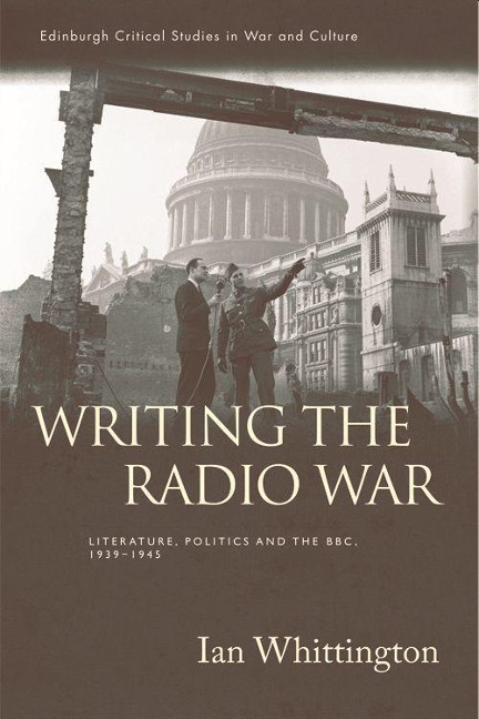 Writing the Radio War: Literature, Politics, and the Bbc, 1939-1945
