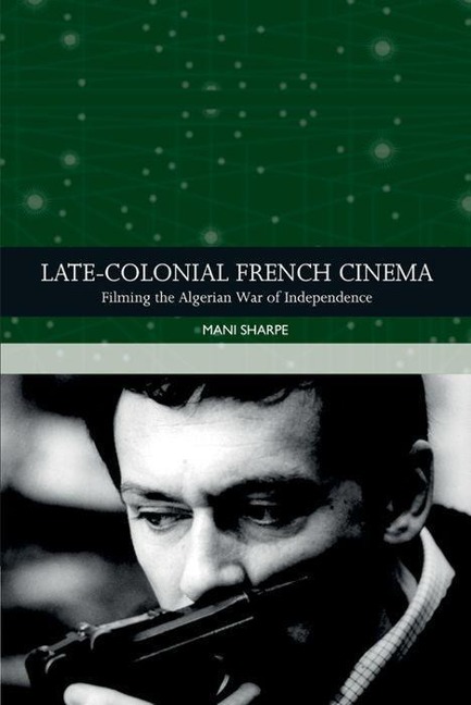 Late-Colonial French Cinema: Filming the Algerian War of Independence