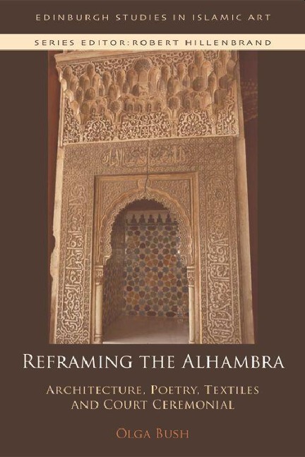 Reframing the Alhambra: Architecture, Poetry, Textiles and Court Ceremonial